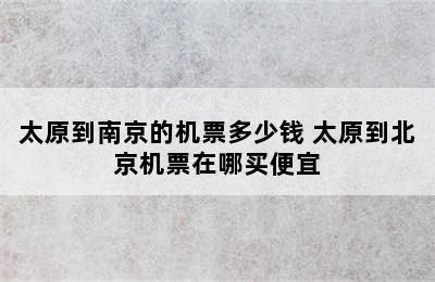 太原到南京的机票多少钱 太原到北京机票在哪买便宜